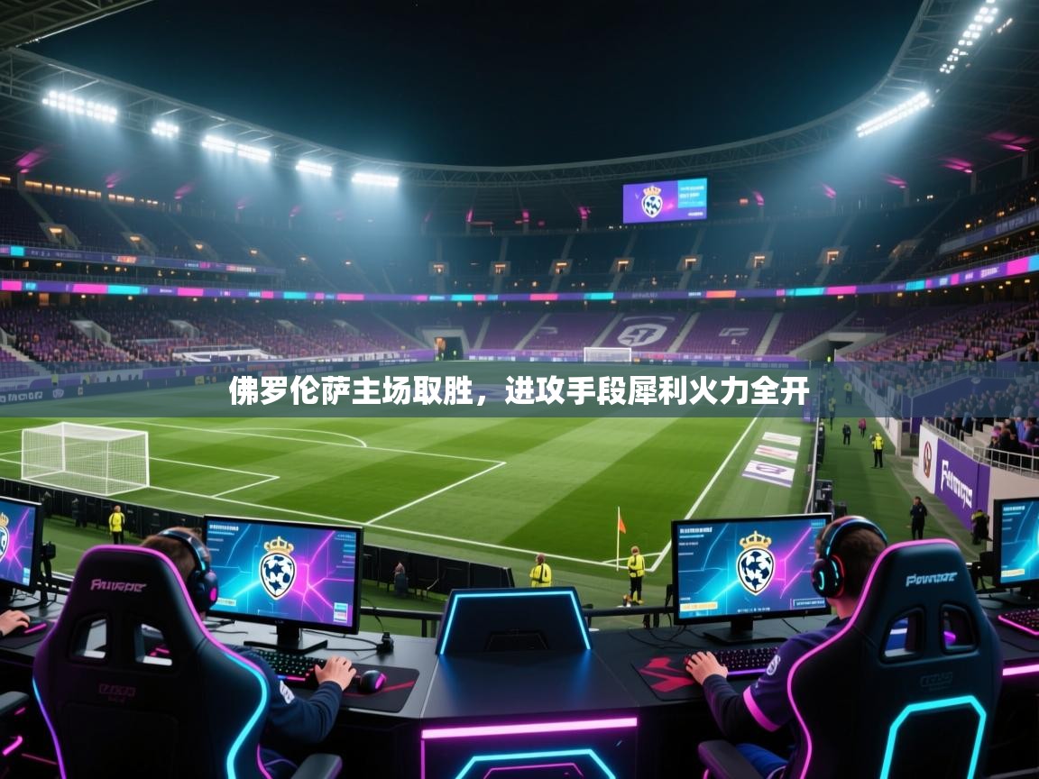 佛罗伦萨主场取胜，进攻手段犀利火力全开